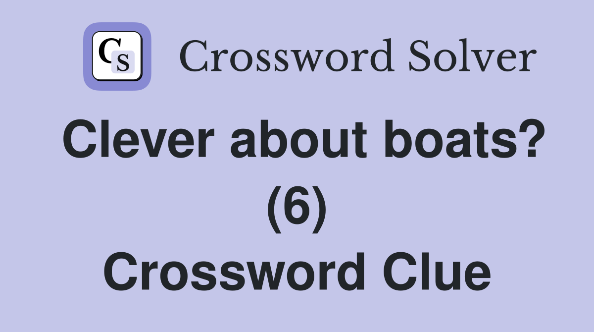 Clever about boats? (6) Crossword Clue Answers Crossword Solver